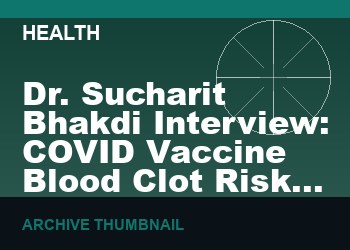 Dr. Sucharit Bhakdi Interview: COVID Vaccine Blood Clot Risk Was Known, Ignored & Buried