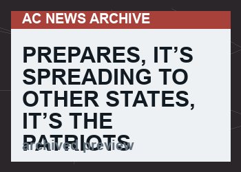 PREPARES, IT’S SPREADING TO OTHER STATES, IT’S THE PATRIOTS TURN, THE GLOVES ARE OFF  (VIDEO 36 min)