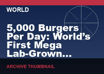 5,000 Burgers Per Day: World’s First Mega Lab-Grown Meat Factory Opens 