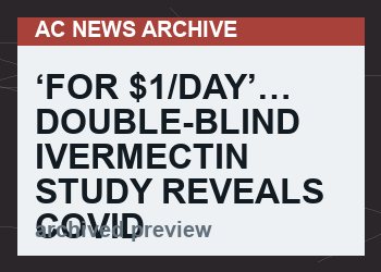 ‘For $1/Day’… Double-Blind Ivermectin Study Reveals COVID Patients Recover More Quickly, Are Less Infectious