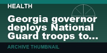 Georgia governor deploys National Guard troops to hospitals to support medical staff dealing with post-vaccine COVID-19 surge