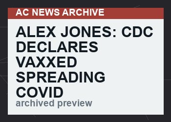 Alex Jones: CDC Declares Vaxxed Spreading Covid as Much as Unvaccinated While DOJ Says Mandates Are Legal!  (VIDEO 177 min)