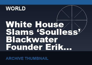 White House Slams ‘Soulless’ Blackwater Founder Erik Prince Charging $6,500 For Kabul Evac Flight