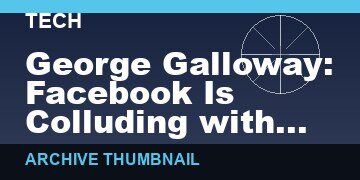 George Galloway: Facebook Is Colluding with the ‘New World Order’ to Kill Independent Media Forever