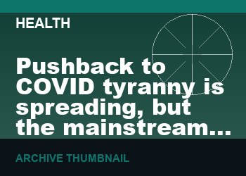 Pushback to COVID tyranny is spreading, but the mainstream media doesn’t want you to know that