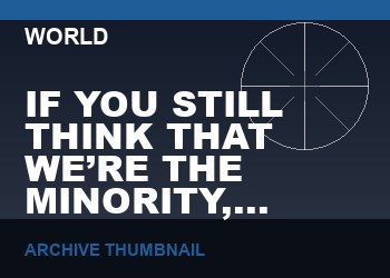 IF YOU STILL THINK THAT WE’RE THE MINORITY, LISTEN TO THIS. IT MAY CHANGE YOUR MIND   (VIDEO, 1 MIN)