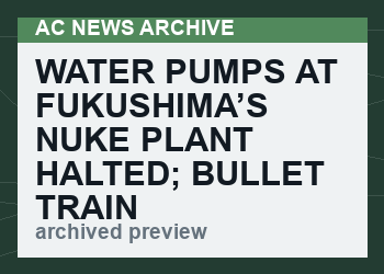 Water Pumps At Fukushima’s Nuke Plant Halted; Bullet Train Derails After Powerful Japan Quake