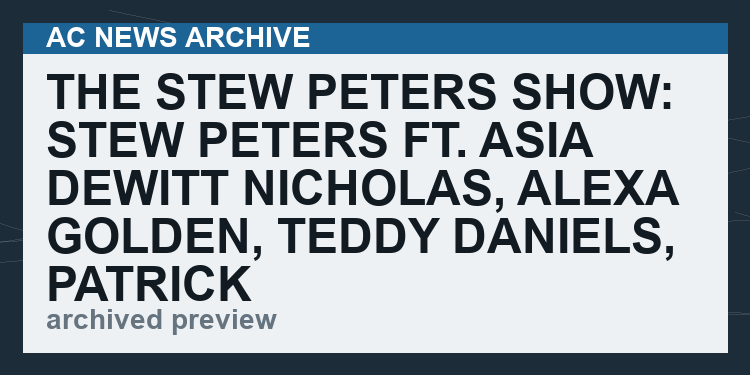 The Stew Peters Show: Stew Peters Ft. Asia Dewitt Nicholas, Alexa Golden, Teddy Daniels,  Patrick Howley   (VIDEO  56 min)