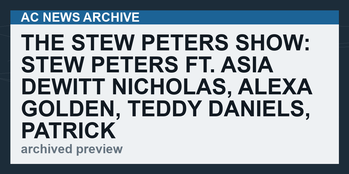 The Stew Peters Show: Stew Peters Ft. Asia Dewitt Nicholas, Alexa Golden, Teddy Daniels,  Patrick Howley   (VIDEO  56 min)
