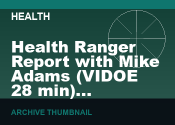 Health Ranger Report with Mike Adams   (VIDOE 28 min)