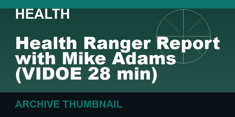 Health Ranger Report with Mike Adams   (VIDOE 28 min)
