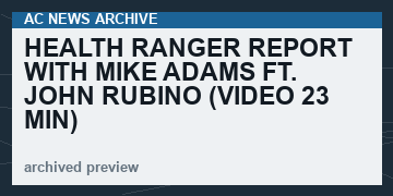 Health Ranger Report with Mike Adams ft. John Rubino    (VIDEO 23 min)