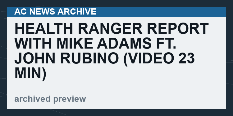 Health Ranger Report with Mike Adams ft. John Rubino    (VIDEO 23 min)