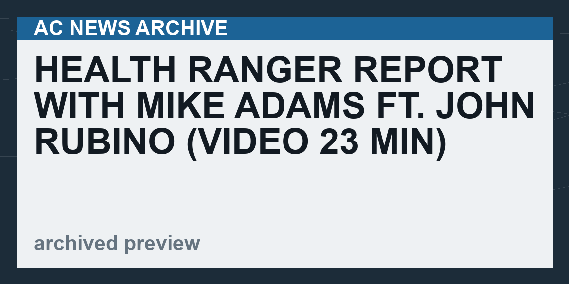 Health Ranger Report with Mike Adams ft. John Rubino    (VIDEO 23 min)