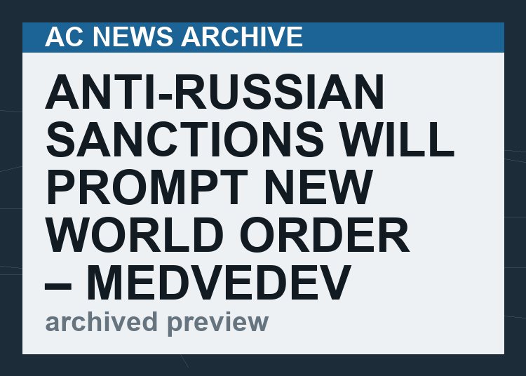 Anti-Russian sanctions will prompt new world order – Medvedev