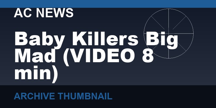 Baby Killers Big Mad   (VIDEO  8 min)