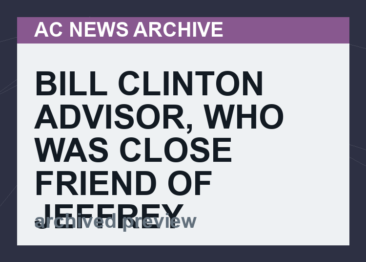 Bill Clinton Advisor, Who Was Close Friend of Jeffrey Epstein, Found Dead