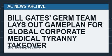 Bill Gates’ GERM Team Lays Out Gameplan for Global Corporate Medical Tyranny Takeover   (VIDEO 23 min)