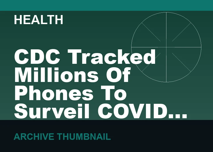 CDC Tracked Millions Of Phones To Surveil COVID Lockdown Orders