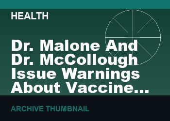 Dr. Malone And Dr. McCollough Issue Warnings About Vaccine Deaths And WEF Control    (VIDEO 13 min)