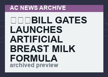 ⁣⁣⁣Bill Gates Launches Artificial Breast Milk Formula — Right as Formula Shortage Hits America   (VIDEO 145 min)