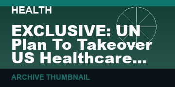 EXCLUSIVE: UN Plan To Takeover US Healthcare LEAKED   (VIDEO 38 min)