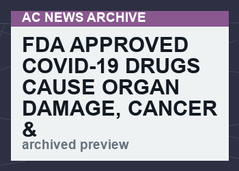FDA Approved Covid-19 Drugs cause Organ Damage, Cancer & Death