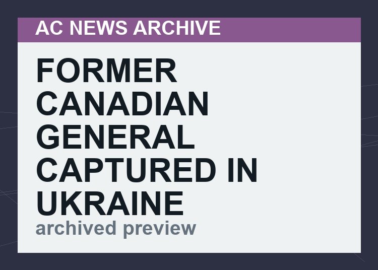 Former Canadian general captured in Ukraine by Russian forces was in charge of bioweapons laboratory
