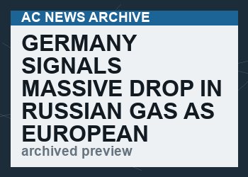 Germany signals massive drop in Russian gas as European “sanctions” regime begins to unravel