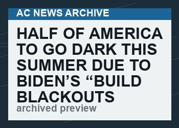Half of America to go dark this summer due to Biden’s “Build Blackouts Better”