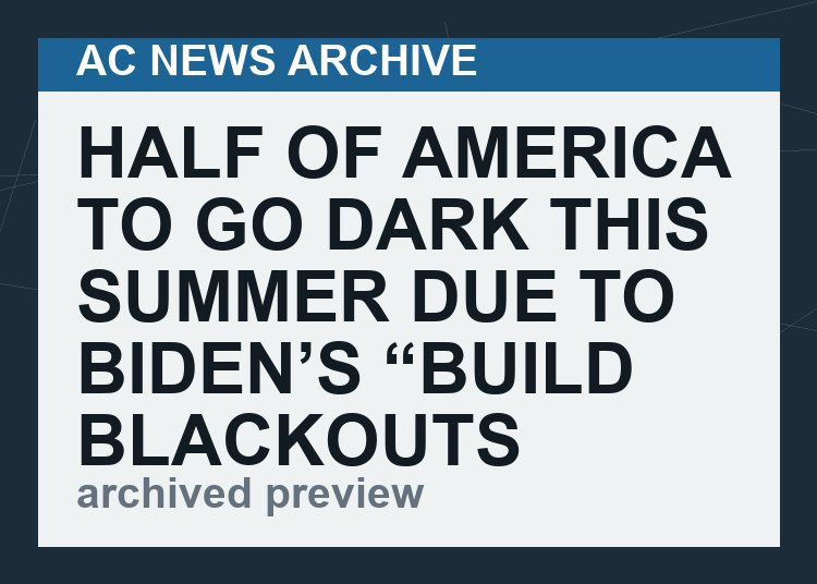 Half of America to go dark this summer due to Biden’s “Build Blackouts Better”