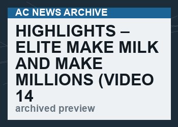 HIGHLIGHTS – Elite Make Milk And Make Millions   (VIDEO  14 min)