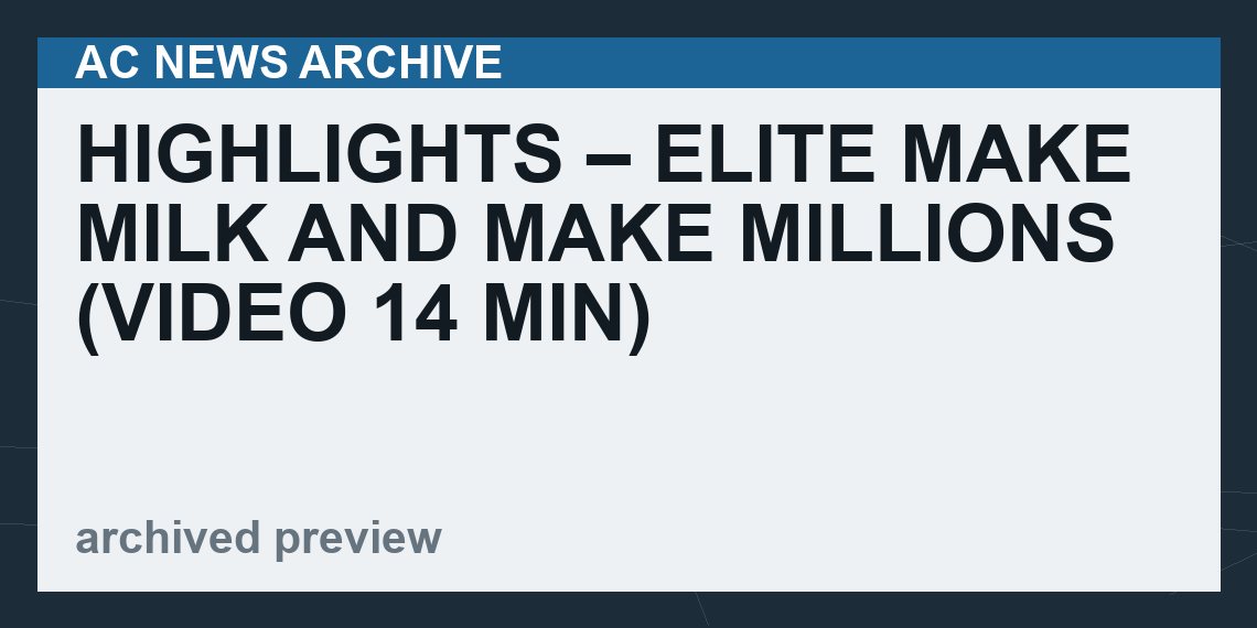 HIGHLIGHTS – Elite Make Milk And Make Millions   (VIDEO  14 min)