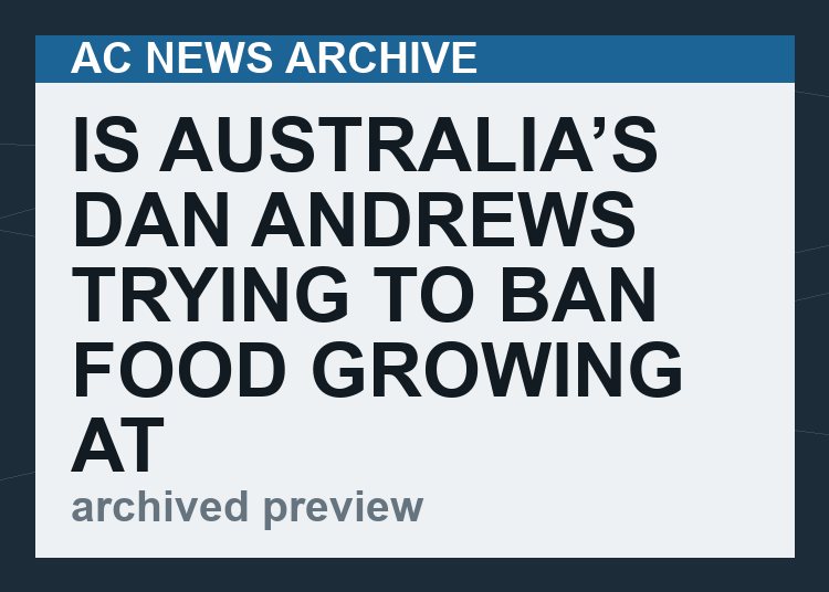Is Australia’s Dan Andrews trying to BAN food growing at home?