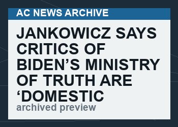 Jankowicz Says Critics of Biden’s Ministry of Truth Are ‘Domestic Terrorists’