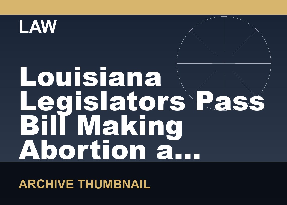 Louisiana Legislators Pass Bill Making Abortion a Homicide Crime