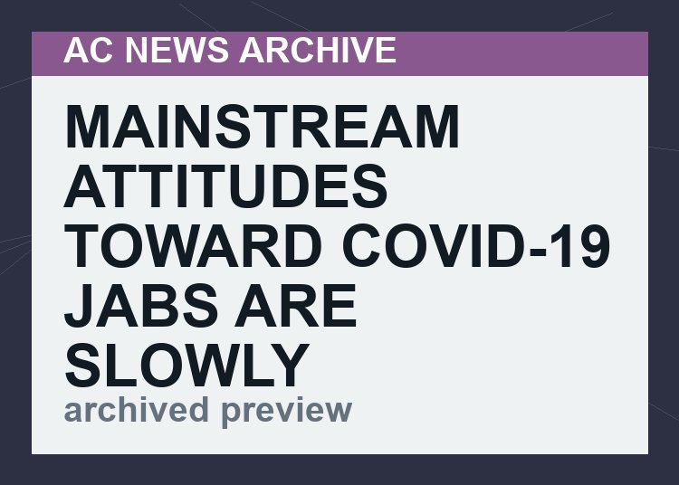 Mainstream attitudes toward Covid-19 jabs are slowly changing in wake of vaccine injuries