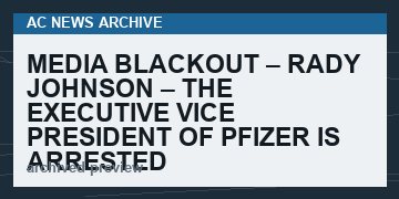 MEDIA BLACKOUT – RADY JOHNSON – THE EXECUTIVE VICE PRESIDENT OF PFIZER IS ARRESTED   (VIDEO 1 min)