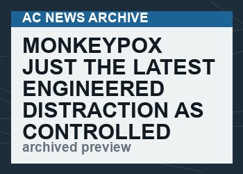 Monkeypox just the latest engineered distraction as controlled demolition of human civilization accelerates