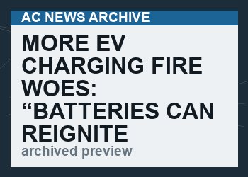 More EV Charging Fire Woes:  “batteries can reignite hours or even days after they were initially extinguished”