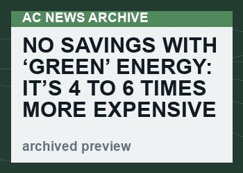No Savings With ‘Green’ Energy: It’s 4 To 6 Times MORE Expensive