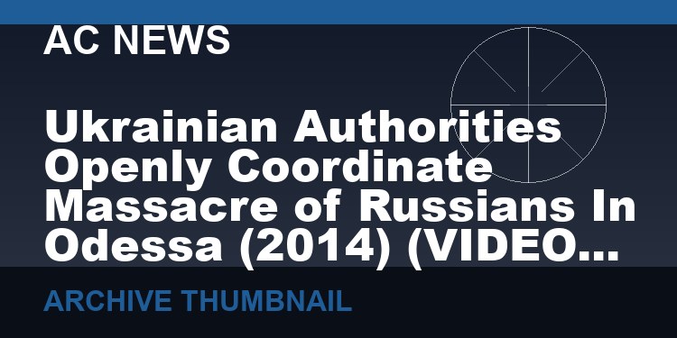 Ukrainian Authorities Openly Coordinate Massacre of Russians In Odessa (2014)   (VIDEO 3 min)