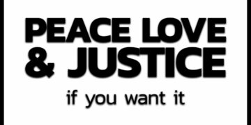 Peace Love & Justice If You Want It   (VIDEO 6 min)