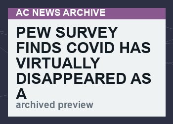 Pew Survey Finds COVID Has Virtually Disappeared as a Major Concern For Americans