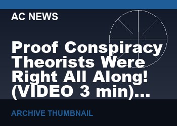 Proof Conspiracy Theorists Were Right All Along!   (VIDEO  3 min)