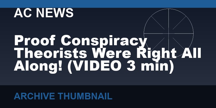 Proof Conspiracy Theorists Were Right All Along!   (VIDEO  3 min)