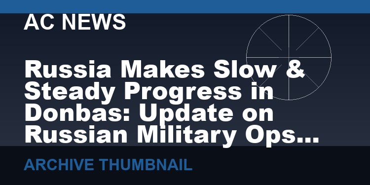 Russia Makes Slow & Steady Progress in Donbas: Update on Russian Military Ops in Ukraine