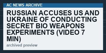 Russian Accuses US and Ukraine Of Conducting Secret Bio Weapons Experiments   (VIDEO 7 min)