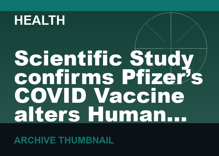 Scientific Study confirms Pfizer’s COVID Vaccine alters Human DNA