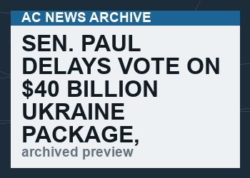 Sen. Paul Delays Vote on $40 Billion Ukraine Package, Calls for Spending Oversight